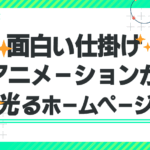 思わず誰かに教えたい！面白い仕掛け・アニメーションが光るホームページ